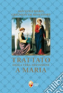 Trattato della vera devozione a Maria libro di Grignion de Montfort Louis-Marie (santo)