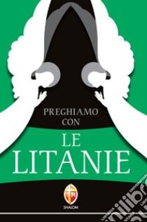 Preghiamo con le litanie. Raccolta completa e aggiornata libro