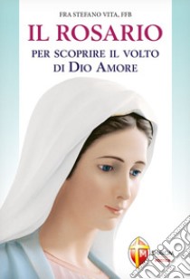 Il Rosario per scoprire il volto di Dio amore libro di Vita Stefano