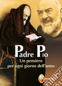 Padre Pio. Un pensiero per ogni giorno dell'anno libro di Pio da Pietrelcina (san)