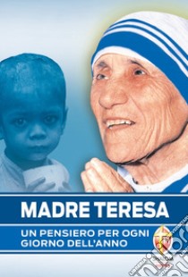 Madre Teresa. Un pensiero per ogni giorno dell'anno libro di Teresa di Calcutta (santa)