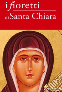 I fioretti di Santa Chiara libro di Lainati Chiara A.; Cabras Chiara Carla