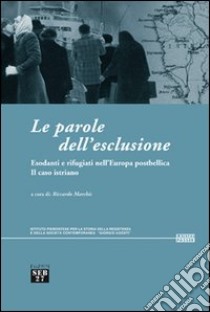 Le parole dell'esclusione. Esodanti e rifugiati nell'Europa postbellica. Il caso istriano libro di Buttino Marco; Fabietti Ugo; Miletto Enrico; Marchis R. (cur.)