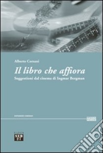 Il libro che affiora. Suggestioni dal cinema di Ingmar Bergman libro di Corsani Alberto