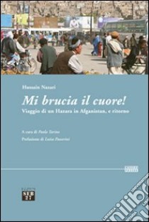 Mi brucia il cuore! Viaggio di un hazara in Afghanistan, e ritorno libro di Nazari Hussain