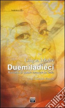 Lingua madre duemiladieci. Racconti di donne straniere in Italia libro di Finocchi D. (cur.)