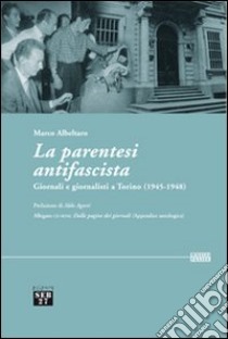 La parentesi antifascista. Giornali e giornalisti a Torino (1945-1948). Con CD-ROM libro di Albeltaro Marco