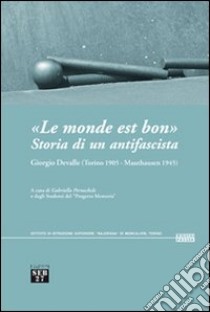 «Le monde est bon». Storia di un antifascista. Giorgio Devalle (Torino 1905-Mauthausen 1945) libro di Pernechele G. (cur.)