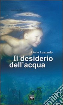 Il desiderio dell'acqua libro di Lanzardo Dario; Lanzardo L. (cur.)