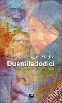 Lingua madre duemiladodici. Racconti di donne straniere in Italia libro di Finocchi D. (cur.)