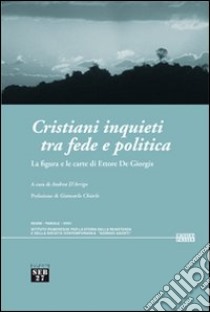 Cristiani inquieti tra fede e politica. La figura e le carte di Ettore De Giorgis libro di D'Arrigo A. (cur.)