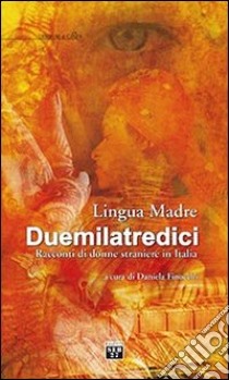 Lingua madre duemilatredici. Racconti di donne straniere in Italia libro di Finocchi D. (cur.)