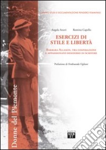 Esercizi di stile e libertà. Barbara Allason, tra cospirazione e appassionato desiderio di scrivere libro di Arceri Angela; Capello Romina