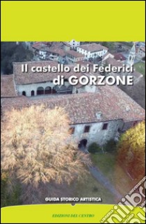 Il castello dei Federici di Gorzone. Guida storico artistica libro di Troletti F. (cur.)