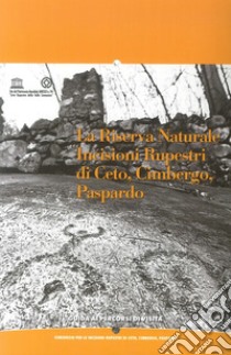 La riserva naturale. Incisioni rupe di Ceto, Gimbergo, Paspardo. Guida ai percorsi di visita. Ediz. illustrata libro di Cittadini Tiziana; Fossati Angelo; Marretta Alberto