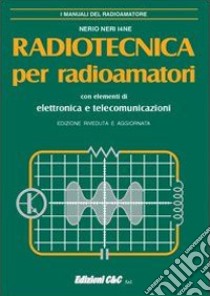 Radiotecnica per radioamatori. Con elementi di elettronica e telecomunicazioni libro di Neri Nerio