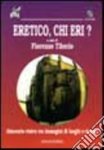 Eretico, chi eri? Itinerario visivo tra immagini di luoghi e ricerca libro di Tiberio F. (cur.)