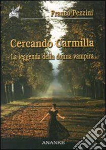 Cercando Carmilla. La leggenda della donna vampira libro di Pezzini Franco