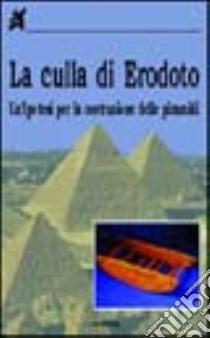 La culla di Erodoto. Un'ipotesi per la costruzione delle piramidi libro di Falesiedi O. (cur.)