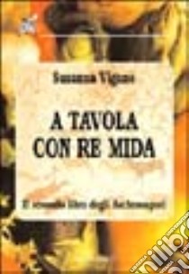 A tavola con re Mida. Il secondo libro degli Archeosapori libro di Viganò Susanna