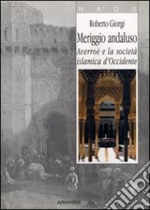 Meriggio andaluso. Averroè e la società islamica d'Occidente libro di Giorgi Roberto