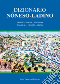 Dizionario noneso-ladino. Noneso-ladino - italiano e italiano - noneso-ladino libro