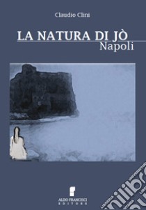 La natura di Jò. Napoli libro di Clini Claudio