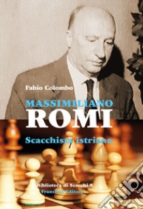 Massimiliano Romi. Scacchista istriano libro di Colombo Fabio