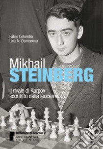 Mikhail Steinberg. Il rivale di Karpov sconfitto dalla leucemia libro di Colombo Fabio