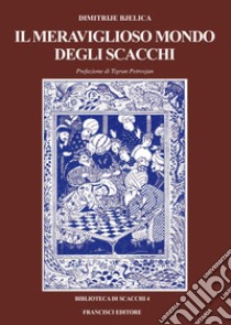 Il meraviglioso mondo degli scacchi. Ediz. bilingue libro di Bjelica Dimitrije