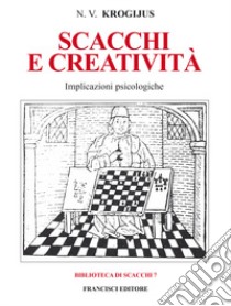 Scacchi e creatività. Implicazioni psicologiche libro di Krogijus N. V.