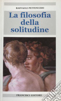 La filosofia della solitudine libro di Pettenuzzo Raffaele