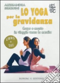Lo yoga per la gravidanza. Corpo e mente in viaggio verso la nascita. DVD. Con libro libro di Siliquini Alessandra