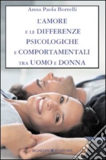 L'amore e le differenze psicologiche e comportamentali tra uomo e donna libro di Borrelli Anna Paola