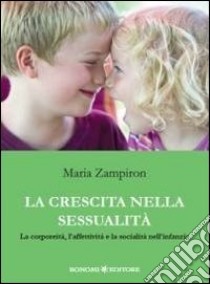 La crescita nella sessualità. La corporeità, l'affettività e la socialità nell'infanzia libro di Zampiron Maria