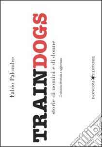 Traindogs. Storie di uomini e di donne libro di Palombo Fabio