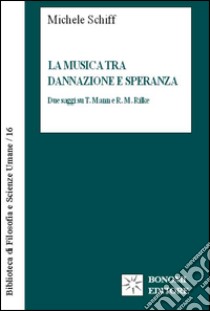 La musica tra dannazione e speranza. Due saggi su T. Mann e R.M. Rilke libro di Schiff Michele; Chimirri G. (cur.)