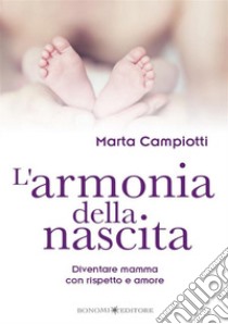 L'armonia della nascita. Diventare mamma con rispetto e amore libro di Campiotti Marta