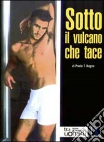 Sotto il vulcano che tace libro di Ragno Paolo T.; Lo Presti G. (cur.)