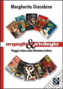 Orgoglio e privilegio. Viaggio eroico nella letteratura lesbica libro di Giacobino Margherita