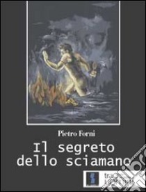 Il segreto dello sciamano libro di Forni Pietro