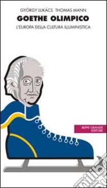 Goethe olimpico. L'Europa della cultura illuministica libro di Mann Thomas; Lukács György