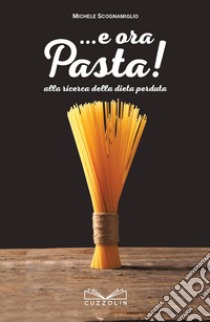 ... E ora pasta! Alla ricerca della dieta perduta libro di Scognamiglio Michele