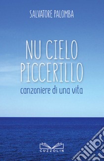 Nu cielo piccerillo. Canzoniere di una vita. Nuova ediz. libro di Palomba Salvatore