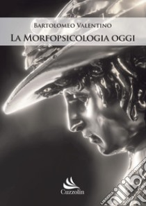 La morfopsicologia oggi libro di Valentino Bartolomeo