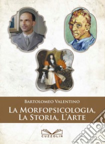 La morfopsicologia, la storia, l'arte libro di Valentino Bartolomeo