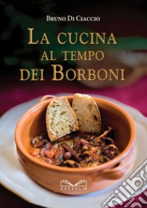 La cucina al tempo dei Borboni libro di Di Ciaccio Bruno