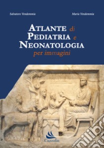 Atlante di pediatria e neonatologia per immagini libro di Vendemmia Salvatore; Vendemmia Maria