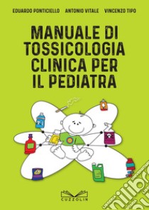 Manuale di tossicologia clinica per il pediatra libro di Ponticiello Eduardo; Vitale Antonio; Tipo Vincenzo