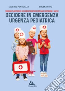 Decidere in emergenza urgenza pediatrica libro di Ponticiello Eduardo; Tipo Vincenzo